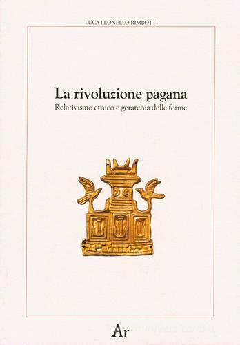 La rivoluzione pagana. Relativismo etnico e gerarchia delle forme di Luca Leonello Rimbotti edito da Edizioni di AR
