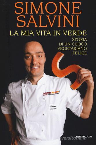 La mia vita in verde. Storia di un cuoco vegetariano felice di Simone Salvini edito da Mondadori Electa