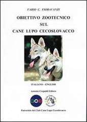 Obiettivo zootecnico sul cane lupo cecoslovacco. Ediz. italiana e inglese di Fabio C. Fioravanzi edito da Crepaldi