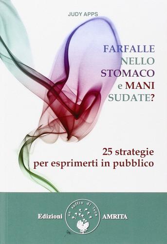 Farfalle nello stomaco e mani sudate? 25 strategie per parlare in pubblico di Judy Apps edito da Amrita