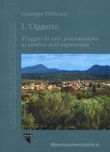 L' oggetto. Viaggio di uno psicoanalista ai confini dell'esperienza di Giuseppe Pellizzari edito da Antigone