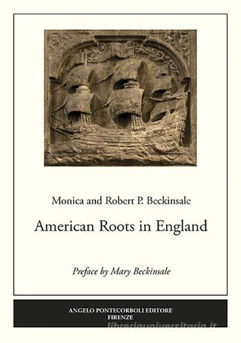 American roots in England di Monica Beckinsale, Robert P. Beckinsale edito da Pontecorboli Editore