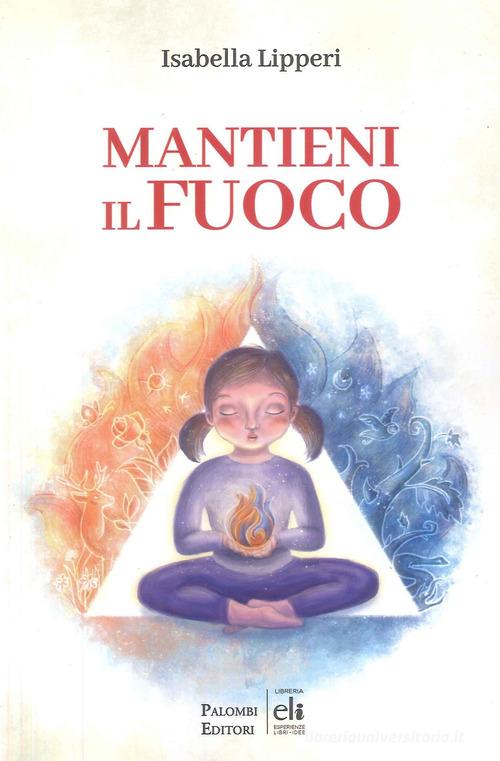 Libro Mantieni il fuoco di Isabella Lipperi di Palombi Editori