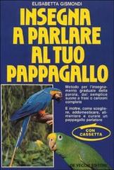 Insegna a parlare al tuo pappagallo. Con audiocassetta di Elisabetta Gismondi edito da De Vecchi