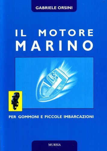 Il motore marino per gommoni e piccole imbarcazioni di Gabriele Orsini edito da Ugo Mursia Editore