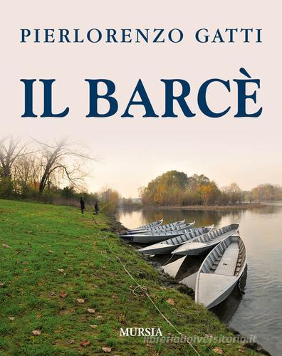 Il barcè di Pierlorenzo Gatti edito da Ugo Mursia Editore