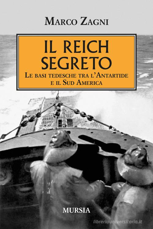 Il Reich segreto. Le basi tedesche tra l'Antartide e il Sud America di Marco Zagni edito da Mursia