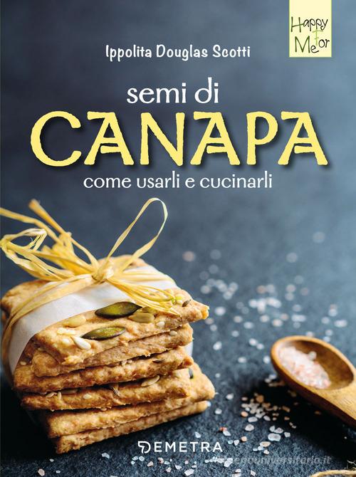 Semi di canapa. Come usarli e cucinarli di Ippolita Douglas Scotti edito da Demetra