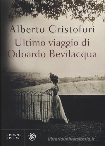 Ultimo viaggio di Odoardo Bevilacqua di Alberto Cristofori edito da Bompiani