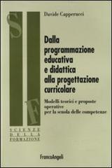 Dalla programmazione educativa e didattica alla progettazione curricolare. Modelli teorici e proposte operative per la scuola delle competenze di Davide Capperucci edito da Franco Angeli