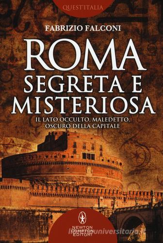 Roma segreta e misteriosa. Il lato occulto, maledetto, oscuro della capitale di Fabrizio Falconi edito da Newton Compton Editori