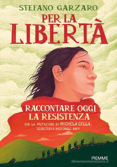 Per la libertà. Raccontare oggi la Resistenza di Stefano Garzaro edito da Piemme