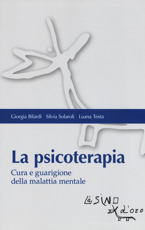 La psicoterapia. Cura e guarigione della malattia mentale di Giorgia Bilardi, Silvia Solaroli, Luana Testa edito da L'Asino d'Oro