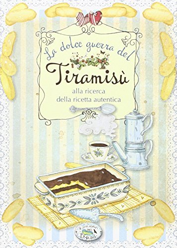 La dolce guerra del Tiramisù. Alla ricerca della ricetta autentica edito da Edizioni del Baldo