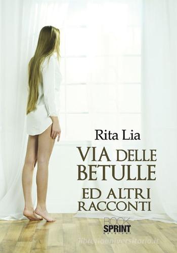 Via delle betulle ed altri racconti di Rita Lia edito da Booksprint