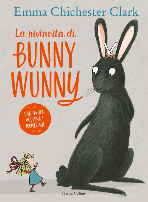 La rivincita di Bunny Wunny. Ediz. a colori di Emma Chichester Clark edito da HarperCollins Italia