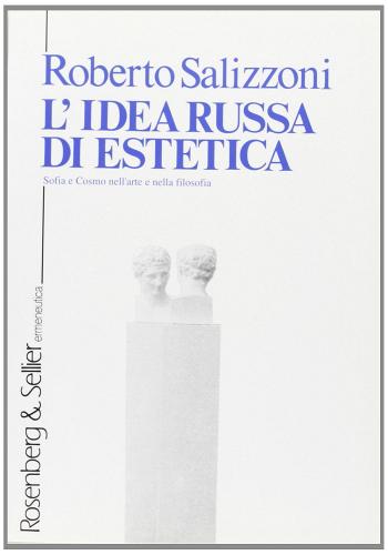 L' idea russa di estetica. Sofia e cosmo nell'arte e nella filosofia di Roberto Salizzoni edito da Rosenberg & Sellier