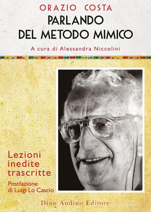 Parlando del metodo mimico. Lezioni inedite trascritte di Orazio Costa edito da Audino