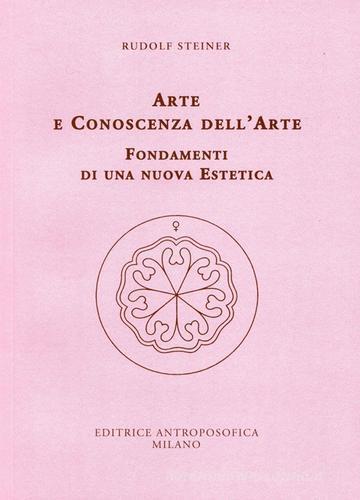 Arte e conoscenza dell'arte. Fondamenti di una nuova estetica di Rudolf Steiner edito da Editrice Antroposofica