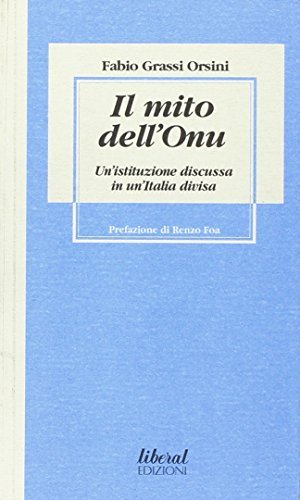 Il mito dell'Onu. Un'istituzione discussa in un'Italia divisa di Fabio Grassi Orsini edito da Fondazione Liberal