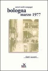 Bologna marzo 1977... Fatti nostri.... Ediz. illustrata edito da Nda Press