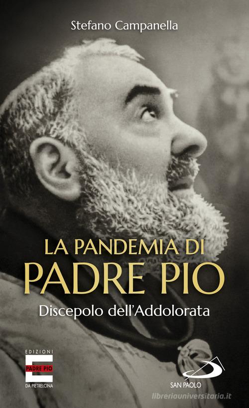 La pandemia di Padre Pio. Discepolo dell'Addolorata di Stefano Campanella edito da San Paolo Edizioni