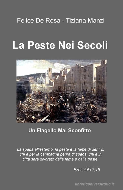 La peste nei secoli. Un flagello mai sconfitto di Felice De Rosa, Tiziana Manzi edito da ilmiolibro self publishing