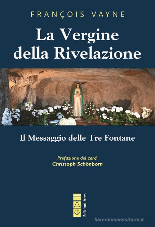 La Vergine della rivelazione. Il messaggio delle tre fontane di François Vayne edito da Ares