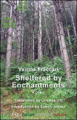 Sheltered by Enchantments A Diary di Valeria Fraccari edito da Ipoc