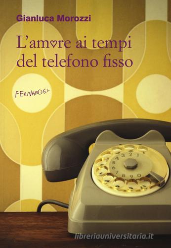 L' amore ai tempi del telefono fisso di Gianluca Morozzi edito da Fernandel