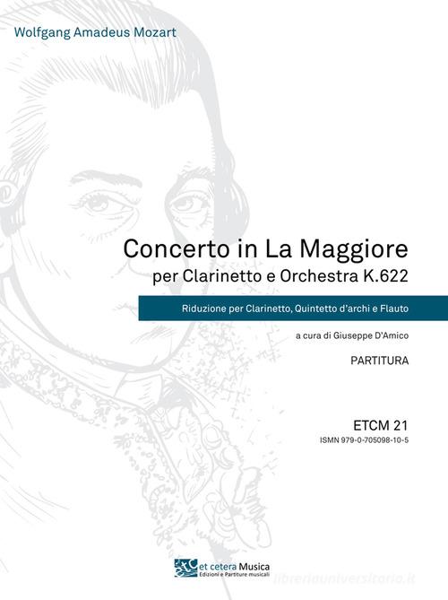 Concerto in la maggiore per clarinetto e orchestra K.622. Riduzione per clarinetto, quintetto d'archi e flauto di Wolfgang Amadeus Mozart edito da Et Cetera