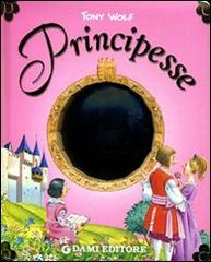 Principesse. Ediz. illustrata di Elisa Prati, Tony Wolf edito da Dami Editore