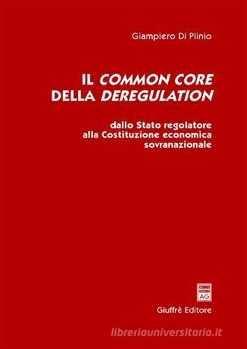 Il common core della deregulation. Dallo Stato regolatore alla Costituzione economica sovranazionale di Giampiero Di Plinio edito da Giuffrè