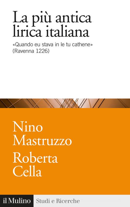 La più antica lirica italiana. «Quando eu stava in le tu cathene» (Ravenna 1226) di Roberta Cella, Nino Mastruzzo edito da Il Mulino