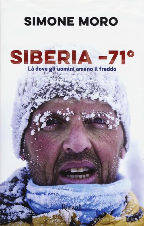Siberia -71°. Là dove gli uomini amano il freddo di Simone Moro edito da Rizzoli
