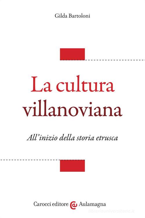 La cultura villanoviana. All'inizio della storia etrusca di Gilda Bartoloni edito da Carocci