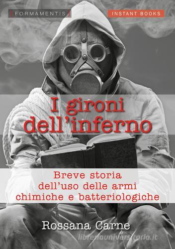 I gironi dell'inferno. Breve storia dell'uso della armi chimiche e batteriologiche di Rossana Carne edito da Formamentis