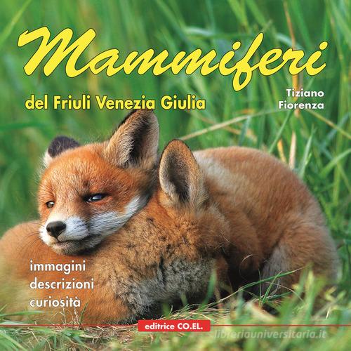 Mammiferi del Friuli Venezia Giulia. Immagini, descrizioni, curiosità di Tiziano Fiorenza edito da CO.EL.