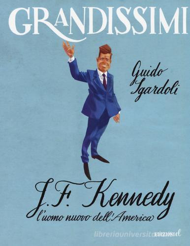 J.F. Kennedy. L'uomo nuovo dell'America. Ediz. a colori di Guido Sgardoli edito da EL