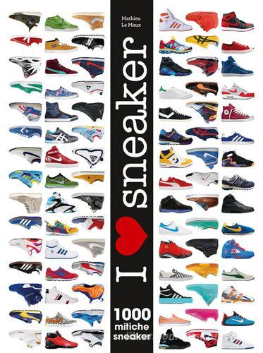 I love sneaker. 1000 mitiche sneaker. Ediz. illustrata di Mathieu Le Maux edito da White Star