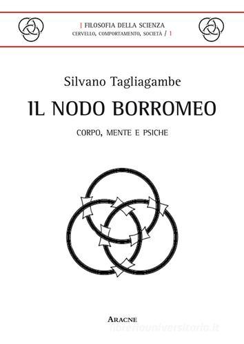 Il nodo Borromeo. Corpo, mente, psiche di Silvano Tagliagambe edito da Aracne