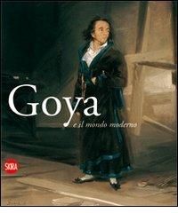 Goya e il mondo moderno. Ediz. italiana e spagnola edito da Skira