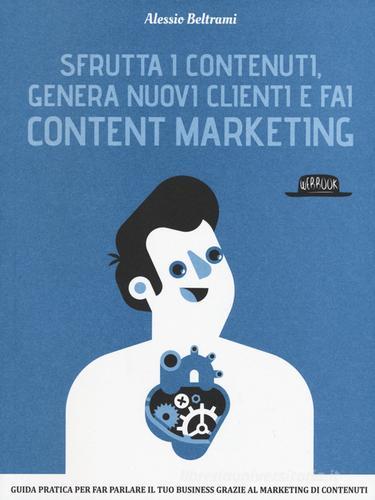 Sfrutta i contenuti, genera nuovi clienti e fai content marketing di Alessio Beltrami edito da Flaccovio Dario