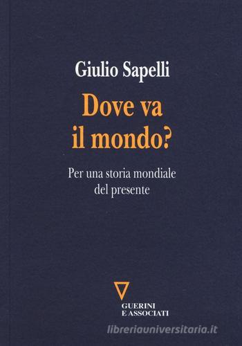 Dove va il mondo? Per una storia mondiale del presente di Giulio Sapelli edito da Guerini e Associati