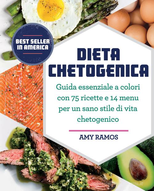 Dieta chetogenica. Guida essenziale a colori con 75 ricette e 14 menu per un sano stile di vita chetogenico di Amy Ramos edito da My Life