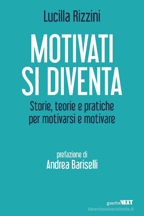 Motivati si diventa. Storie, teorie e pratiche per motivarsi e motivare di Lucilla Rizzini edito da Guerini Next