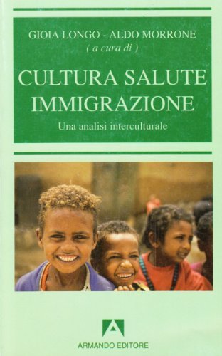 Cultura, salute, immigrazione. Una analisi interculturale di Gioia Di Cristofaro Longo, Aldo Morrone edito da Armando Editore