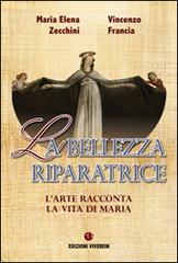 La bellezza riparatrice. L'arte racconta la vita di Maria di Maria Elena Zecchini, Vincenzo Francia edito da VivereIn