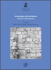 Archeologia dell'architettura. Metodi e interpretazioni di Gian Pietro Brogiolo, Aurora Cagnana edito da All'Insegna del Giglio