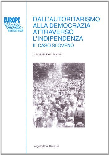 Dall'autoritarismo alla democrazia attraverso l'indipendenza. Il caso sloveno di Rudolf M. Rizman edito da Longo Angelo